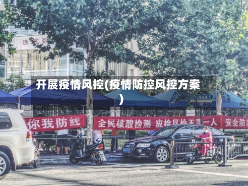 开展疫情风控(疫情防控风控方案)