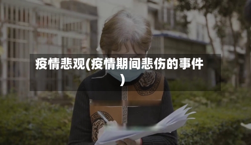 疫情悲观(疫情期间悲伤的事件)-第3张图片