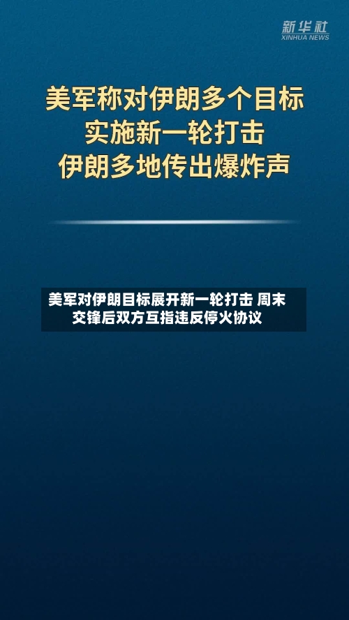 美军对伊朗目标展开新一轮打击 周末交锋后双方互指违反停火协议-第2张图片