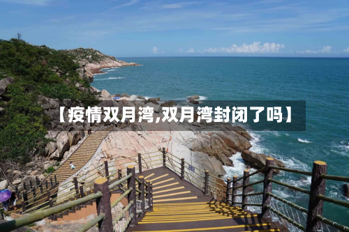 【疫情双月湾,双月湾封闭了吗】-第1张图片