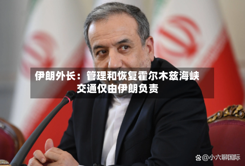 伊朗外长：管理和恢复霍尔木兹海峡交通仅由伊朗负责