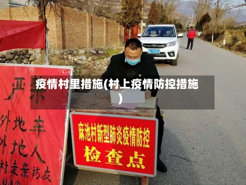 疫情村里措施(村上疫情防控措施)-第3张图片
