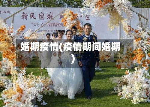 婚期疫情(疫情期间婚期)-第2张图片