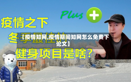【疫情知网,疫情期间知网怎么免费下论文】-第3张图片
