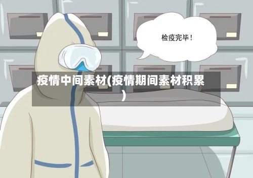 疫情中间素材(疫情期间素材积累)