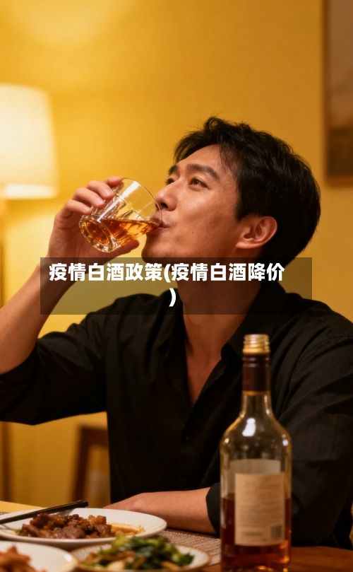 疫情白酒政策(疫情白酒降价)