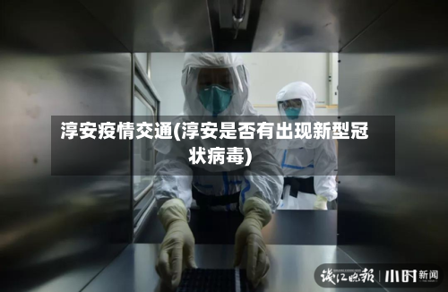 淳安疫情交通(淳安是否有出现新型冠状病毒)