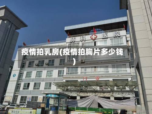疫情拍乳房(疫情拍胸片多少钱)