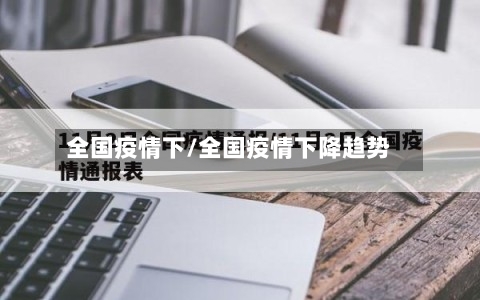 全国疫情下/全国疫情下降趋势-第2张图片