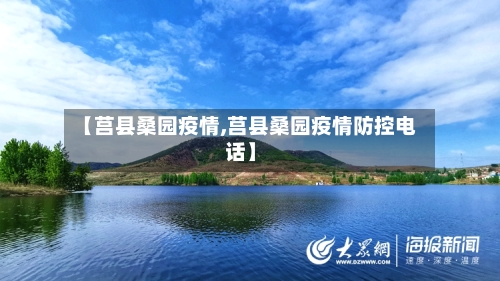【莒县桑园疫情,莒县桑园疫情防控电话】-第2张图片