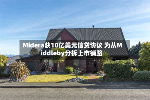 Midera获10亿美元信贷协议 为从Middleby分拆上市铺路