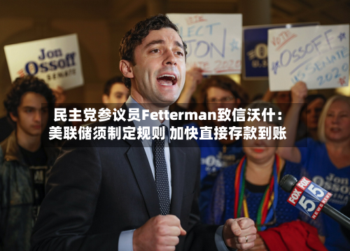 民主党参议员Fetterman致信沃什：美联储须制定规则 加快直接存款到账-第3张图片