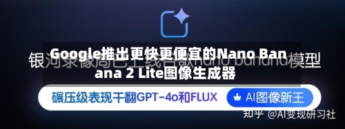 Google推出更快更便宜的Nano Banana 2 Lite图像生成器-第3张图片