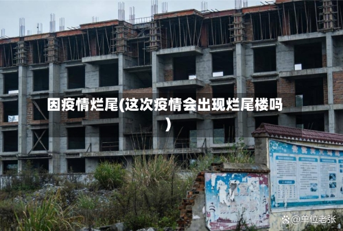 因疫情烂尾(这次疫情会出现烂尾楼吗)-第2张图片