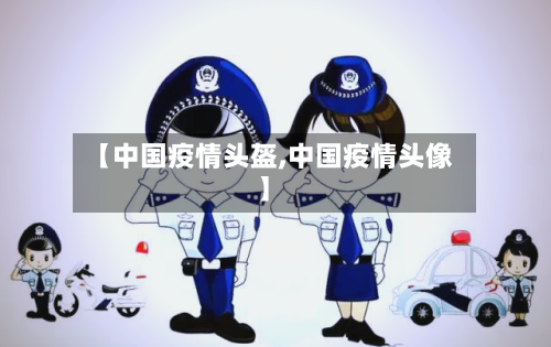 【中国疫情头盔,中国疫情头像】
