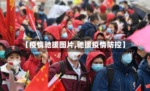 【疫情驰援图片,驰援疫情防控】-第2张图片