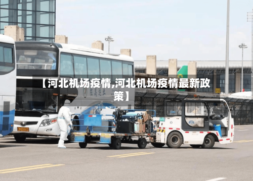 【河北机场疫情,河北机场疫情最新政策】-第2张图片