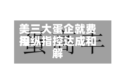 美三大蛋企就费用
操纵指控达成和解-第3张图片