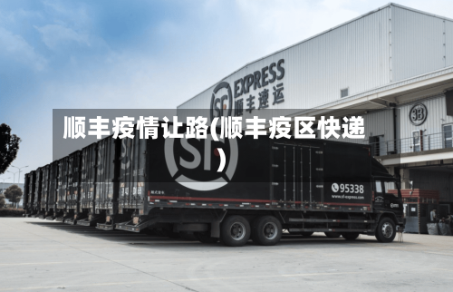 顺丰疫情让路(顺丰疫区快递)-第3张图片
