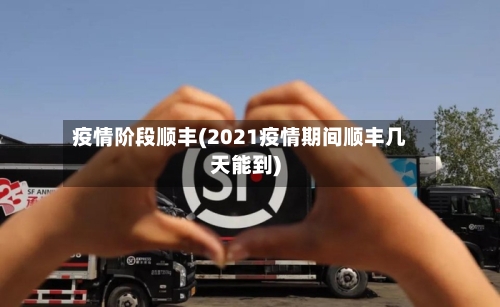 疫情阶段顺丰(2021疫情期间顺丰几天能到)-第2张图片