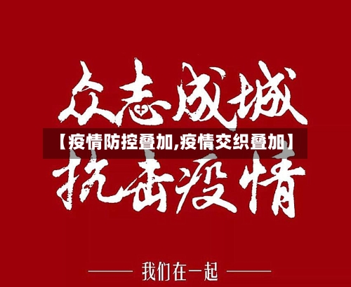 【疫情防控叠加,疫情交织叠加】