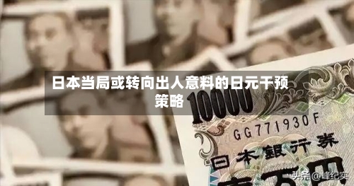 日本当局或转向出人意料的日元干预策略