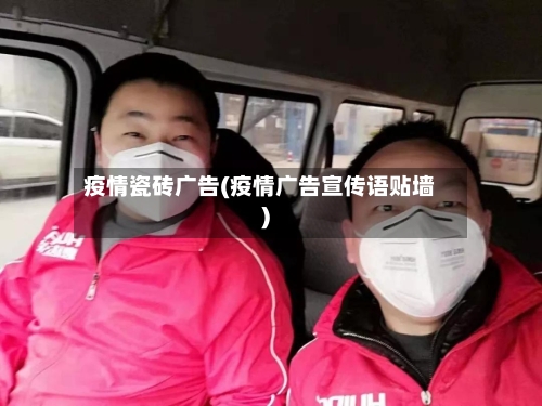 疫情瓷砖广告(疫情广告宣传语贴墙)