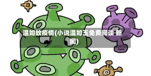 温如故疫情(小说温如玉免费阅读 新闻)-第2张图片