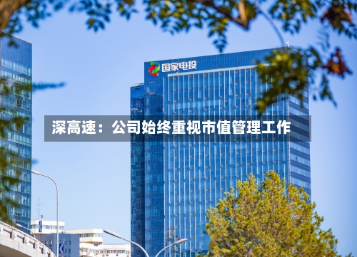 深高速：公司始终重视市值管理工作