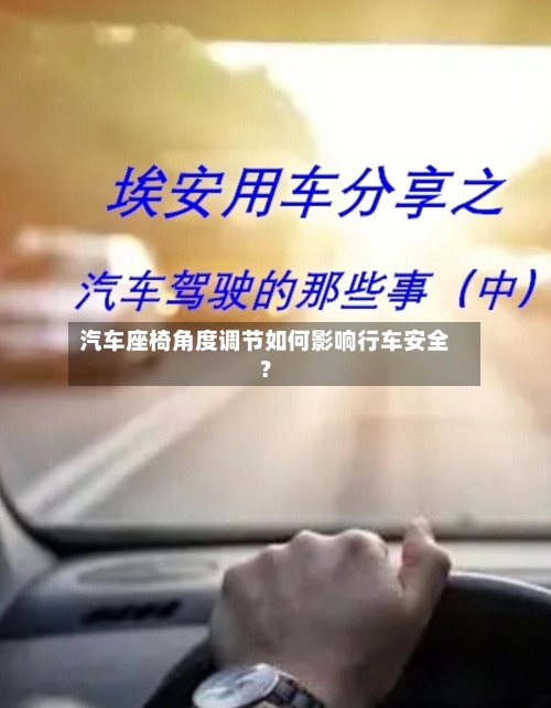 汽车座椅角度调节如何影响行车安全？-第2张图片