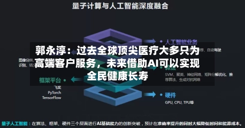 郭永淳：过去全球顶尖医疗大多只为高端客户服务，未来借助AI可以实现全民健康长寿