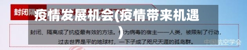 疫情发展机会(疫情带来机遇)-第3张图片