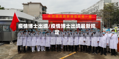 疫情博士出境/疫情博士出境最新规定-第2张图片