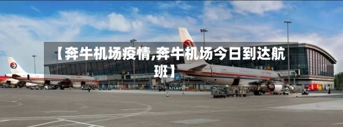 【奔牛机场疫情,奔牛机场今日到达航班】