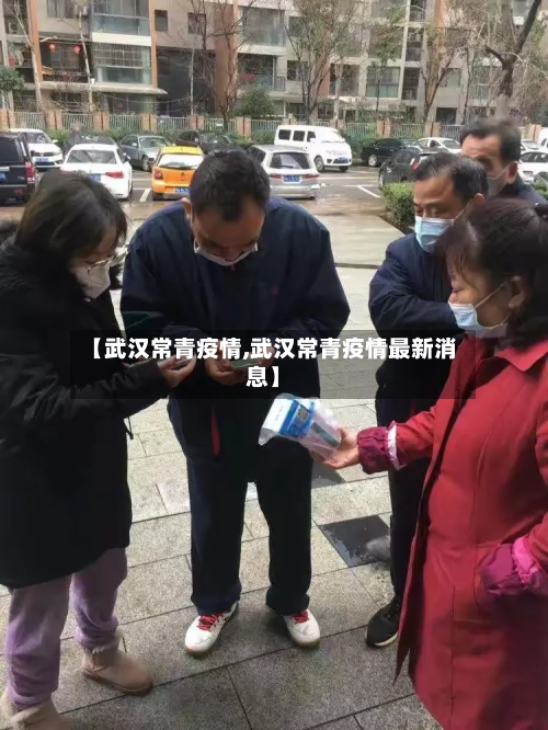 【武汉常青疫情,武汉常青疫情最新消息】