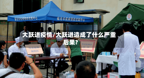 大跃进疫情/大跃进造成了什么严重后果?-第3张图片