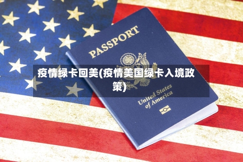 疫情绿卡回美(疫情美国绿卡入境政策)-第2张图片