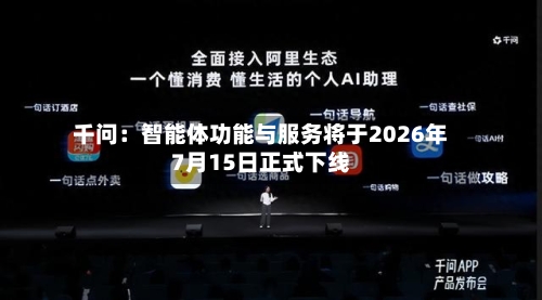 千问：智能体功能与服务将于2026年7月15日正式下线-第2张图片