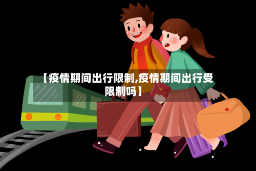 【疫情期间出行限制,疫情期间出行受限制吗】