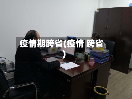 疫情期跨省(疫情 跨省)