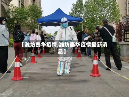 【潍坊泰华疫情,潍坊泰华疫情最新消息】
