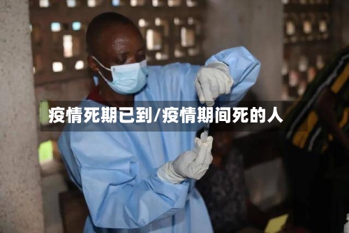 疫情死期已到/疫情期间死的人-第3张图片