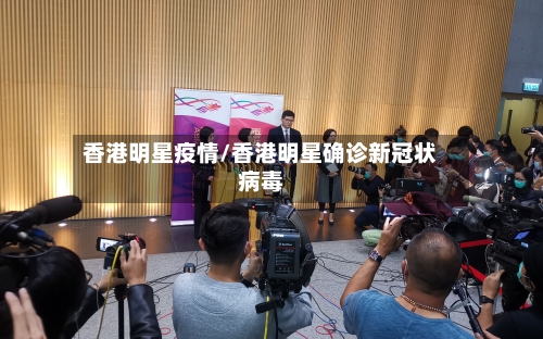 香港明星疫情/香港明星确诊新冠状病毒-第3张图片