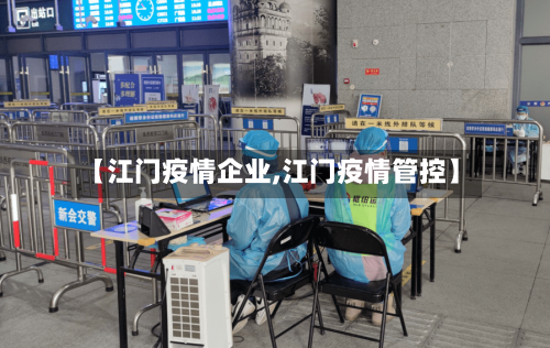 【江门疫情企业,江门疫情管控】-第2张图片