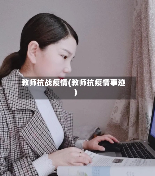 教师抗战疫情(教师抗疫情事迹)-第3张图片