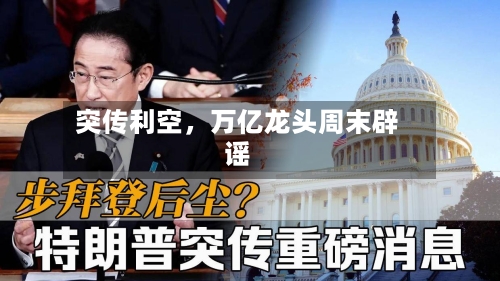 突传利空	，万亿龙头周末辟谣-第2张图片