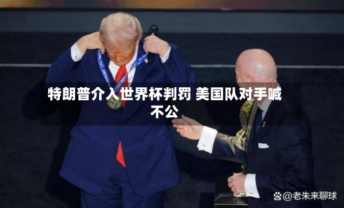 特朗普介入世界杯判罚 美国队对手喊不公-第2张图片