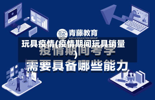 玩具疫情(疫情期间玩具销量)