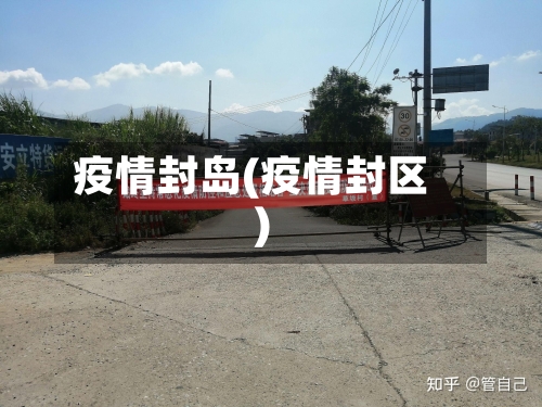 疫情封岛(疫情封区)-第2张图片