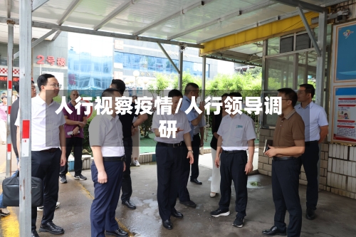 人行视察疫情/人行领导调研-第3张图片